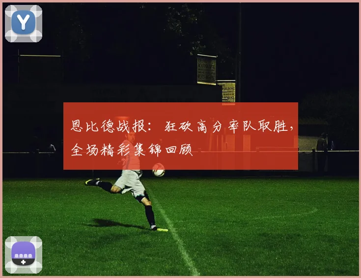 恩比德战报：狂砍高分率队取胜，全场精彩集锦回顾